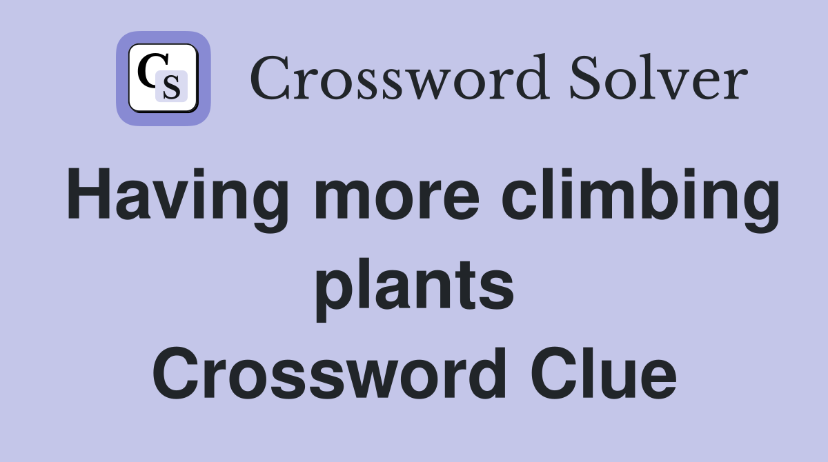 Having more climbing plants Crossword Clue Answers Crossword Solver